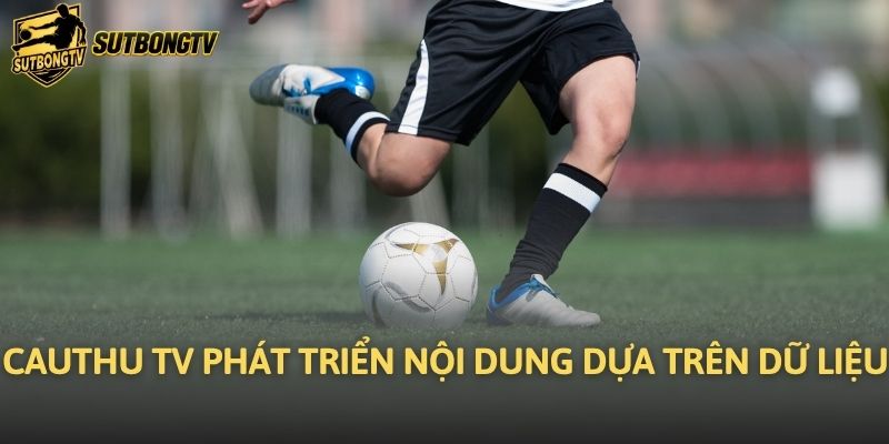 Cauthu TV phát triển nội dung dựa trên dữ liệu