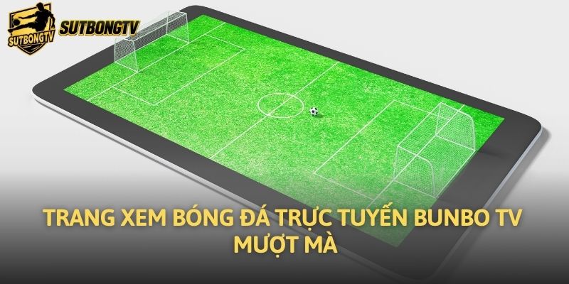 Trang xem bóng đá trực tuyến Bunbo TV mượt mà